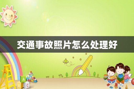 交通事故照片怎么處理好