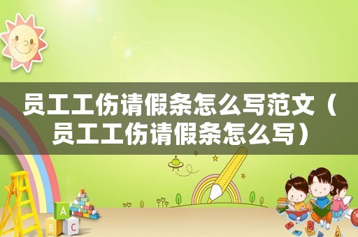 員工工傷請假條怎么寫范文（員工工傷請假條怎么寫）