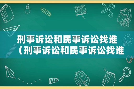 刑事訴訟和民事訴訟找誰（刑事訴訟和民事訴訟找誰解決）