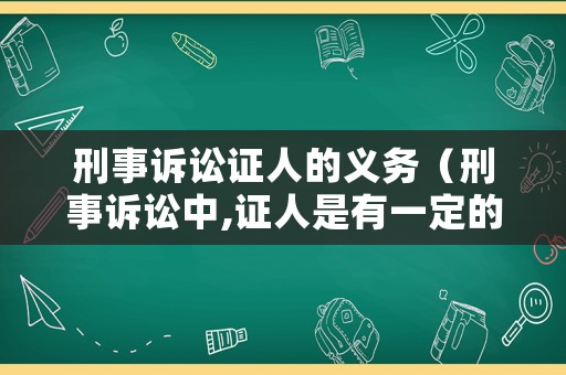 刑事訴訟證人的義務（刑事訴訟中,證人是有一定的范圍的）