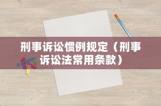 刑事訴訟慣例規(guī)定（刑事訴訟法常用條款）