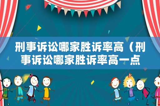 刑事訴訟哪家勝訴率高（刑事訴訟哪家勝訴率高一點(diǎn)）