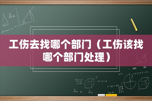 工傷去找哪個部門（工傷該找哪個部門處理）