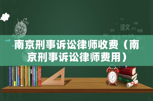 南京刑事訴訟律師收費(fèi)（南京刑事訴訟律師費(fèi)用）