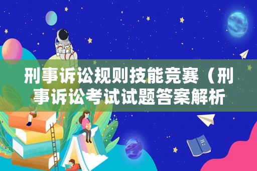 刑事訴訟規則技能競賽（刑事訴訟考試試題答案解析）
