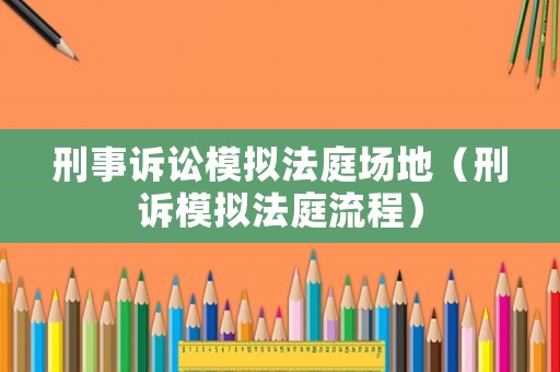 刑事訴訟模擬法庭場地（刑訴模擬法庭流程）