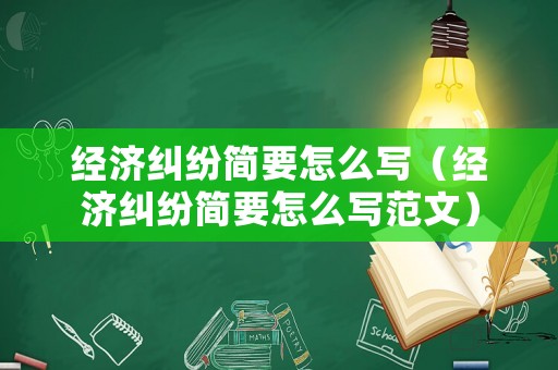 經濟糾紛簡要怎么寫（經濟糾紛簡要怎么寫范文）
