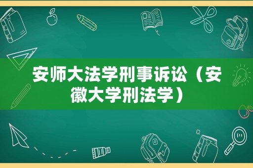 安師大法學刑事訴訟（安徽大學刑法學）
