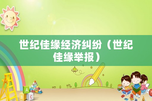 世紀(jì)佳緣經(jīng)濟(jì)糾紛（世紀(jì)佳緣舉報(bào)）