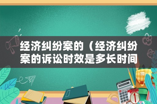 經濟糾紛案的（經濟糾紛案的訴訟時效是多長時間）