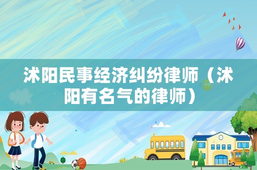 沭陽民事經濟糾紛律師（沭陽有名氣的律師）