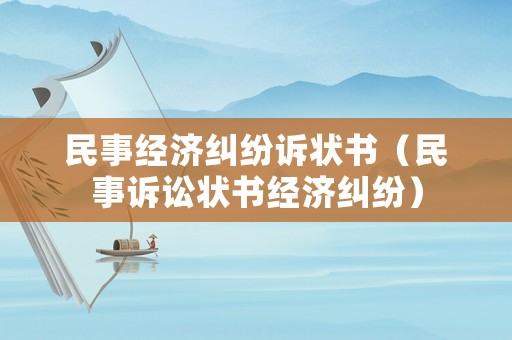 民事經(jīng)濟糾紛訴狀書（民事訴訟狀書經(jīng)濟糾紛）