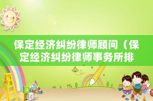 保定經濟糾紛律師顧問（保定經濟糾紛律師事務所排名）