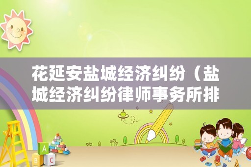 花延安鹽城經濟糾紛（鹽城經濟糾紛律師事務所排名）