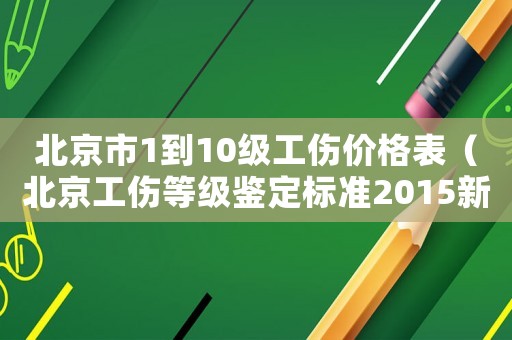 北京市1到10級工傷價格表（北京工傷等級鑒定標準2015新年）
