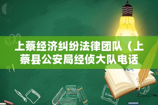 上蔡經濟糾紛法律團隊（上蔡縣公安局經偵大隊電話）