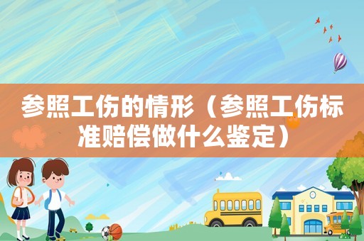 參照工傷的情形（參照工傷標準賠償做什么鑒定）