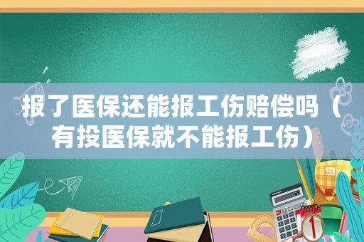 報了醫保還能報工傷賠償嗎（有投醫保就不能報工傷）