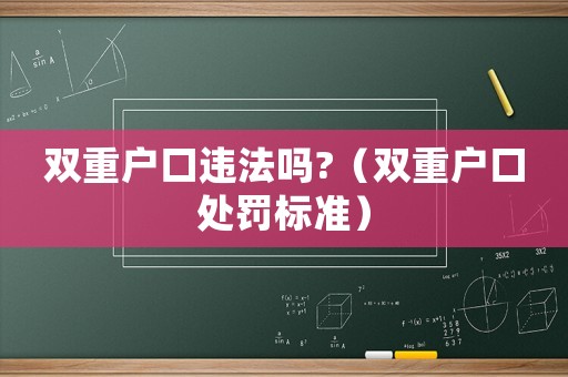 雙重戶口違法嗎?（雙重戶口處罰標(biāo)準(zhǔn)）