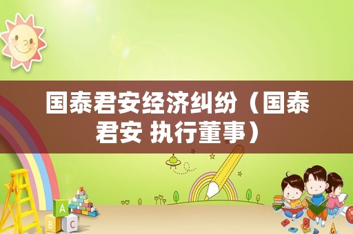 國泰君安經濟糾紛（國泰君安 執行董事）