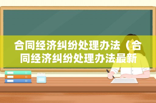 合同經濟糾紛處理辦法（合同經濟糾紛處理辦法最新）