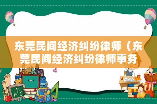 東莞民間經濟糾紛律師（東莞民間經濟糾紛律師事務所）