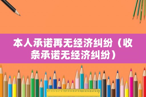本人承諾再無經濟糾紛（收條承諾無經濟糾紛）