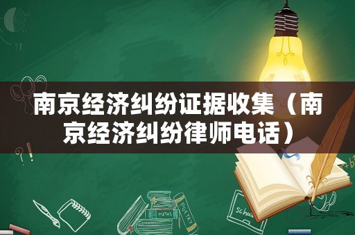 南京經(jīng)濟(jì)糾紛證據(jù)收集（南京經(jīng)濟(jì)糾紛律師電話）