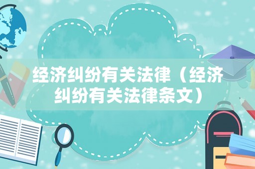 經濟糾紛有關法律（經濟糾紛有關法律條文）