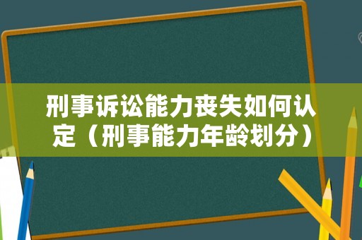 刑事訴訟能力喪失如何認定（刑事能力年齡劃分）