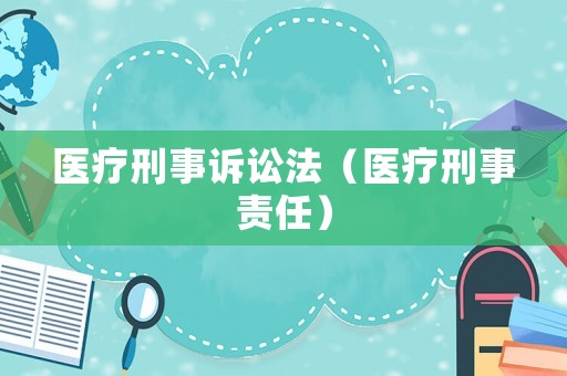 醫療刑事訴訟法（醫療刑事責任）