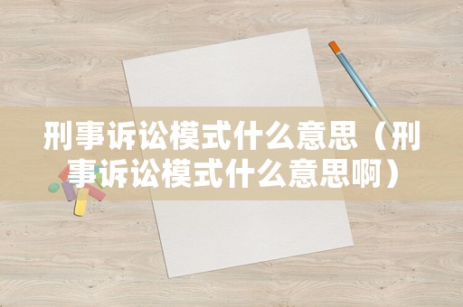 刑事訴訟模式什么意思（刑事訴訟模式什么意思啊）