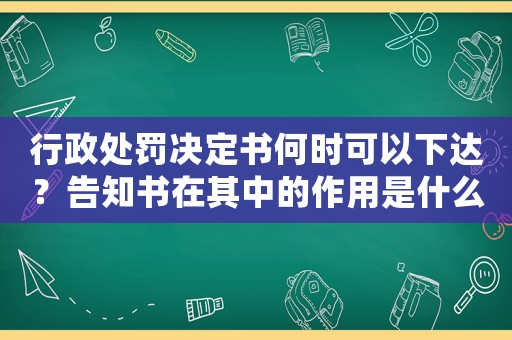 行政處罰決定書何時可以下達？告知書在其中的作用是什么？