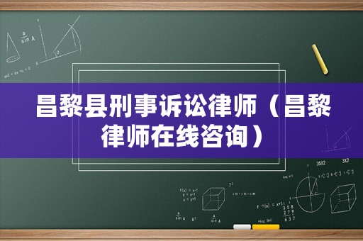 昌黎縣刑事訴訟律師（昌黎律師在線咨詢）