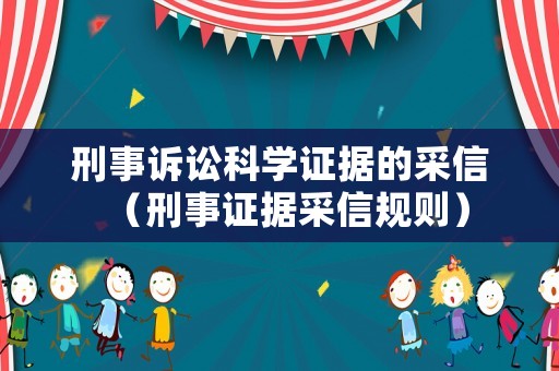 刑事訴訟科學證據的采信（刑事證據采信規則）