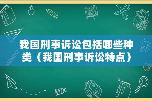 我國刑事訴訟包括哪些種類（我國刑事訴訟特點）