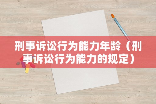 刑事訴訟行為能力年齡（刑事訴訟行為能力的規(guī)定）
