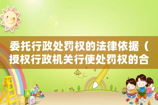 委托行政處罰權的法律依據（授權行政機關行使處罰權的合法性依據）