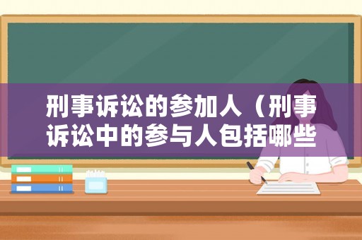 刑事訴訟的參加人（刑事訴訟中的參與人包括哪些）