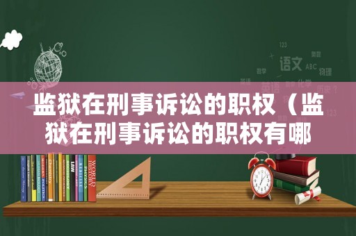 監獄在刑事訴訟的職權（監獄在刑事訴訟的職權有哪些）
