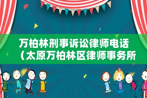 萬柏林刑事訴訟律師電話（太原萬柏林區律師事務所電話咨詢）