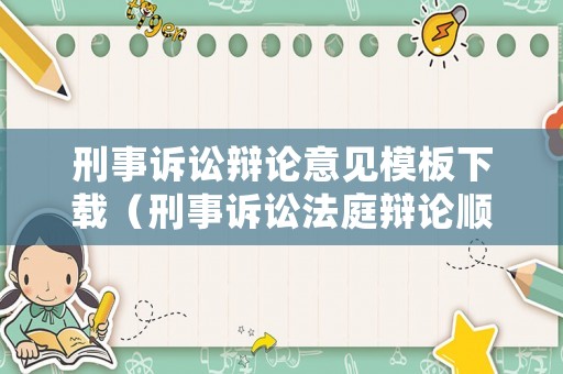 刑事訴訟辯論意見模板下載（刑事訴訟法庭辯論順序）