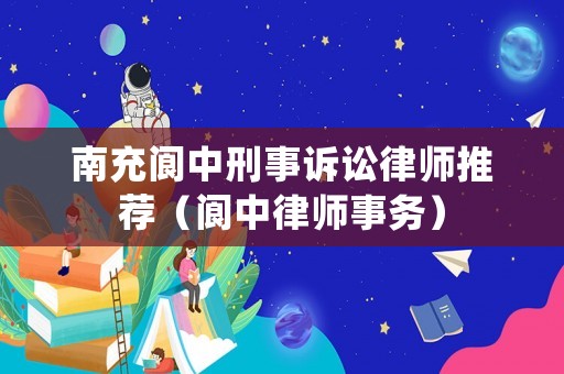 南充閬中刑事訴訟律師推薦（閬中律師事務）