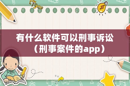 有什么軟件可以刑事訴訟（刑事案件的app）