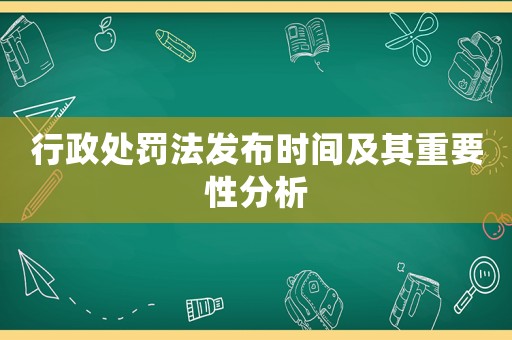 行政處罰法發布時間及其重要性分析
