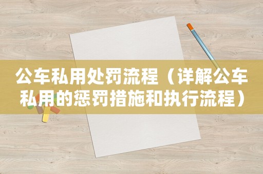 公車私用處罰流程（詳解公車私用的懲罰措施和執行流程）
