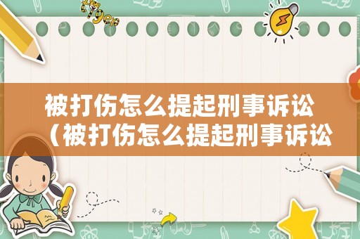 被打傷怎么提起刑事訴訟（被打傷怎么提起刑事訴訟呢）