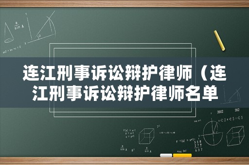 連江刑事訴訟辯護(hù)律師（連江刑事訴訟辯護(hù)律師名單）