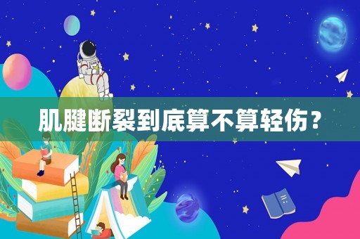 肌腱斷裂到底算不算輕傷？