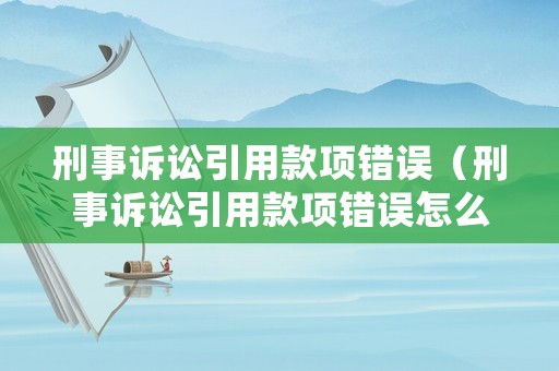 刑事訴訟引用款項錯誤（刑事訴訟引用款項錯誤怎么處理）